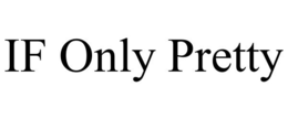 IF ONLY PRETTY trademark