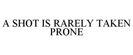 A SHOT IS RARELY TAKEN PRONE trademark