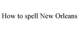 HOW TO SPELL NEW ORLEANS trademark