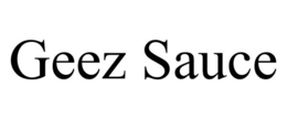 GEEZ SAUCE trademark