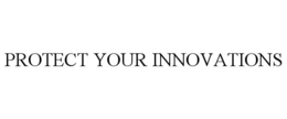 PROTECT YOUR INNOVATIONS trademark