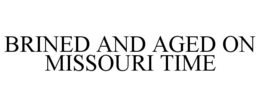 BRINED AND AGED ON MISSOURI TIME trademark