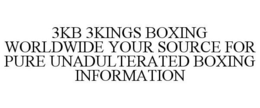 3KB 3KINGS BOXING WORLDWIDE YOUR SOURCEFOR PURE UNADULTERATED BOXING INFORMATION trademark