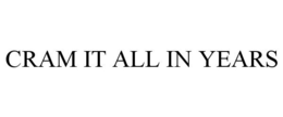 CRAM IT ALL IN YEARS trademark