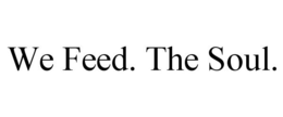 WE FEED. THE SOUL. trademark