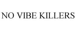 NO VIBE KILLERS trademark