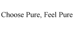 CHOOSE PURE, FEEL PURE trademark