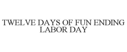 TWELVE DAYS OF FUN ENDING LABOR DAY trademark