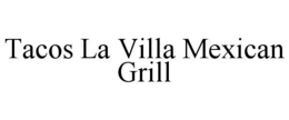 TACOS LA VILLA MEXICAN GRILL trademark