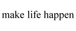 MAKE LIFE HAPPEN trademark