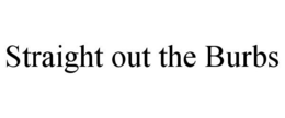 STRAIGHT OUT THE BURBS trademark