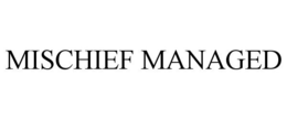 MISCHIEF MANAGED trademark