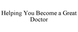 HELPING YOU BECOME A GREAT DOCTOR trademark
