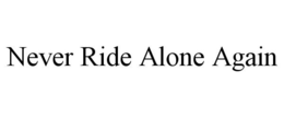 NEVER RIDE ALONE AGAIN trademark