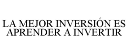 LA MEJOR INVERSIÓN ES APRENDER A INVERTIR trademark