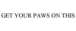 GET YOUR PAWS ON THIS trademark