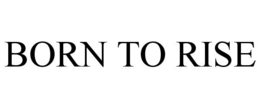 BORN TO RISE trademark