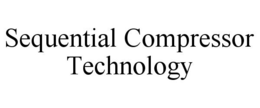 SEQUENTIAL COMPRESSOR TECHNOLOGY trademark