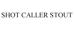 SHOT CALLER STOUT trademark