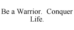 BE A WARRIOR. CONQUER LIFE. trademark