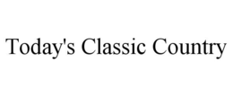 TODAY'S CLASSIC COUNTRY trademark