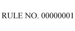 RULE NO. 00000001 trademark