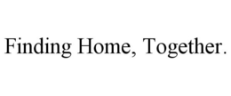 FINDING HOME, TOGETHER. trademark