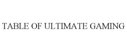 TABLE OF ULTIMATE GAMING trademark