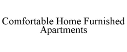 COMFORTABLE HOME FURNISHED APARTMENTS trademark