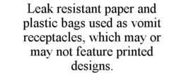 LEAK RESISTANT PAPER AND PLASTIC BAGS USED AS VOMIT RECEPTACLES, WHICH MAY OR MAY NOT FEATURE PRINTED DESIGNS. trademark