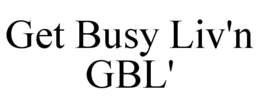 GET BUSY LIV'N GBL' trademark