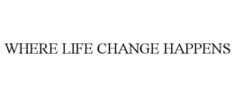 WHERE LIFE CHANGE HAPPENS trademark