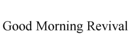 GOOD MORNING REVIVAL trademark