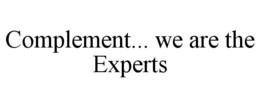 COMPLEMENT... WE ARE THE EXPERTS trademark