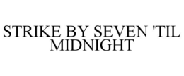 STRIKE BY SEVEN 'TIL MIDNIGHT trademark