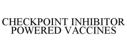 CHECKPOINT INHIBITOR POWERED VACCINES trademark
