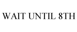 WAIT UNTIL 8TH trademark
