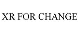 XR FOR CHANGE trademark