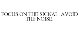 FOCUS ON THE SIGNAL. AVOID THE NOISE. trademark