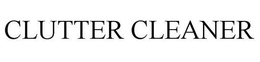 CLUTTER CLEANER trademark