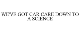 WE'VE GOT CAR CARE DOWN TO A SCIENCE trademark