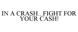 IN A CRASH...FIGHT FOR YOUR CASH! trademark