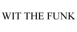 WIT THE FUNK trademark