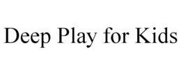 DEEP PLAY FOR KIDS trademark