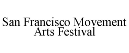 SAN FRANCISCO MOVEMENT ARTS FESTIVAL trademark