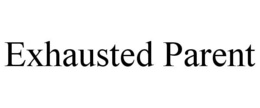 EXHAUSTED PARENT trademark