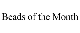 BEADS OF THE MONTH trademark