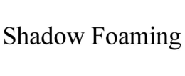SHADOW FOAMING trademark
