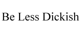 BE LESS DICKISH trademark
