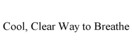 COOL, CLEAR WAY TO BREATHE trademark